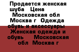 Продается женская шуба › Цена ­ 18 000 - Московская обл., Москва г. Одежда, обувь и аксессуары » Женская одежда и обувь   . Московская обл.,Москва г.